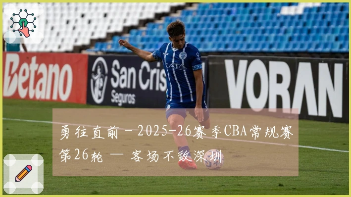 勇往直前 - 2025-26赛季CBA常规赛第26轮 — 客场不敌深圳