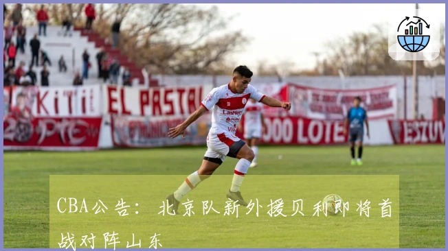 CBA公告：北京队新外援贝利即将首战对阵山东