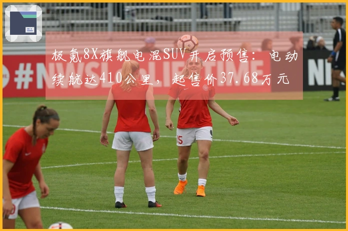 极氪8X旗舰电混SUV开启预售：电动续航达410公里，起售价37.68万元
