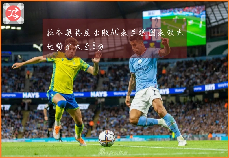 拉齐奥再度击败AC米兰送国米领先优势扩大至8分
